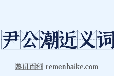 尹公潮近义词是什么意思的图片